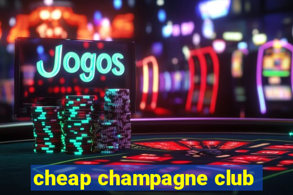 cheap champagne club