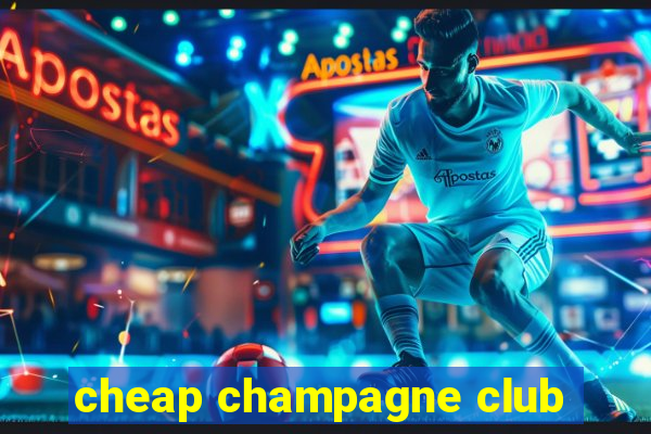 cheap champagne club