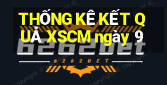 THỐNG KÊ KẾT QUẢ XSCM ngày 9