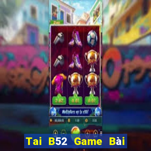 Tai B52 Game Bài Quốc Tế