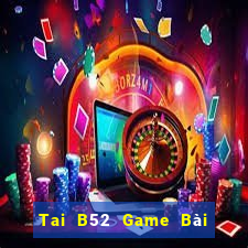 Tai B52 Game Bài Quốc Tế