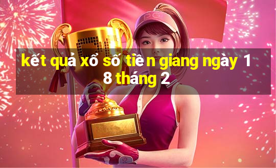 kết quả xổ số tiền giang ngày 18 tháng 2