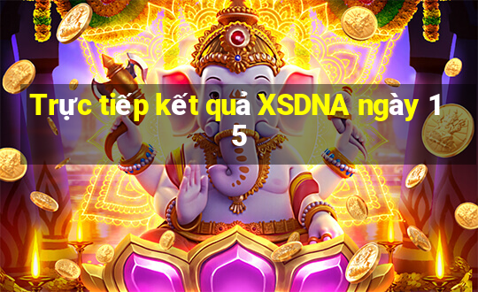 Trực tiếp kết quả XSDNA ngày 15