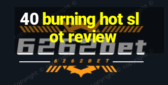 40 burning hot slot review