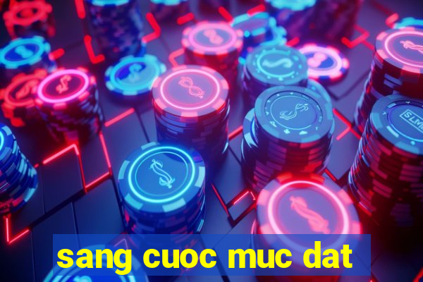 sang cuoc muc dat