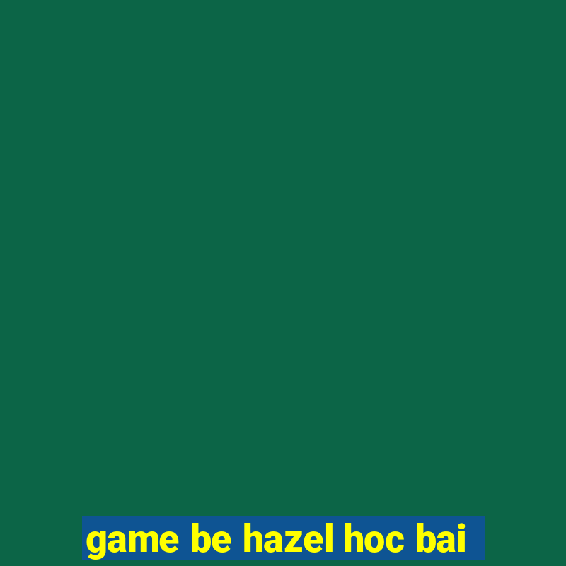 game be hazel hoc bai