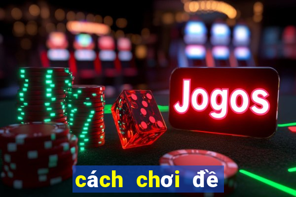 cách chơi đề miền bắc