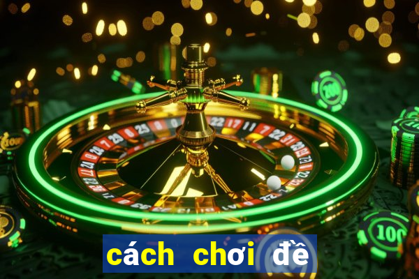 cách chơi đề miền bắc