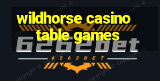 wildhorse casino table games