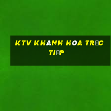 ktv khánh hòa trực tiếp