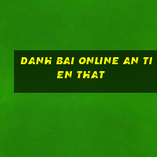 danh bai online an tien that