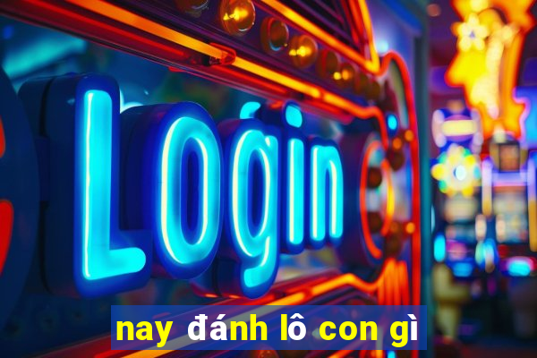 nay đánh lô con gì