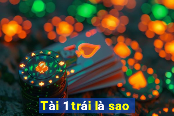 Tài 1 trái là sao