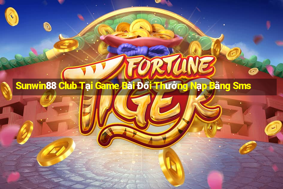 Sunwin88 Club Tại Game Bài Đổi Thưởng Nạp Bằng Sms