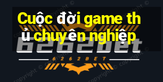 Cuộc đời game thủ chuyên nghiệp