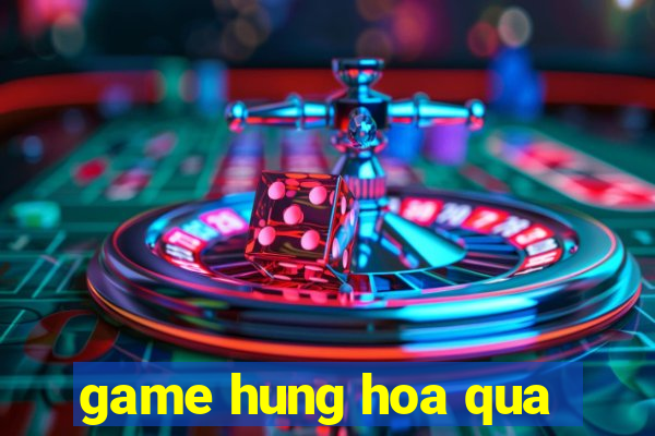 game hung hoa qua