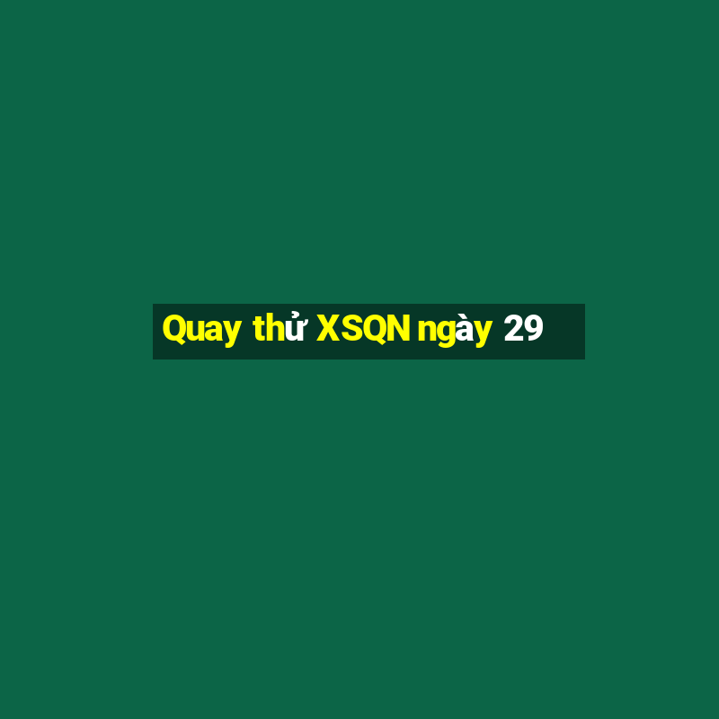 Quay thử XSQN ngày 29