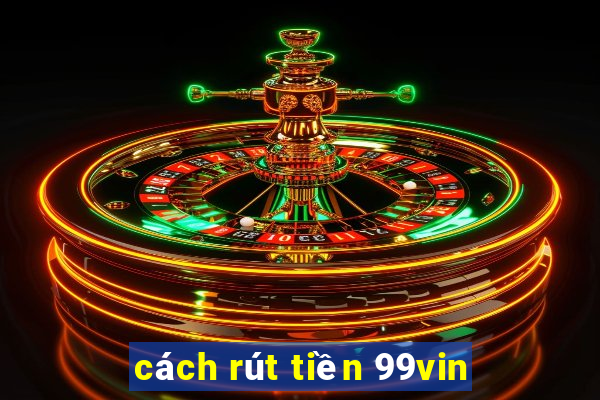 cách rút tiền 99vin