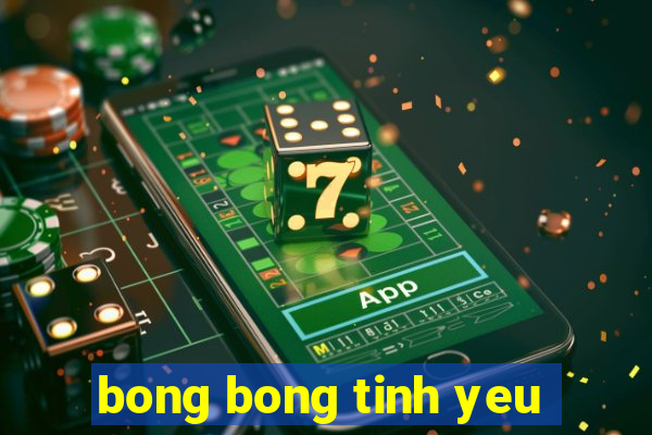 bong bong tinh yeu