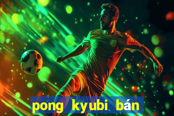 pong kyubi bán vé số