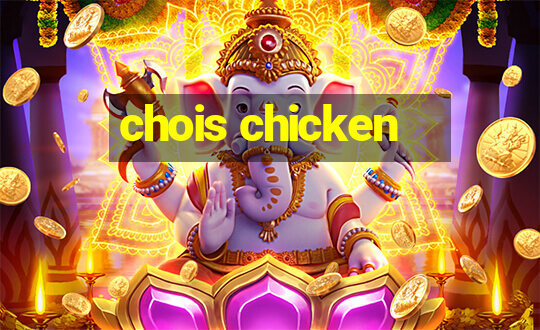 chois chicken