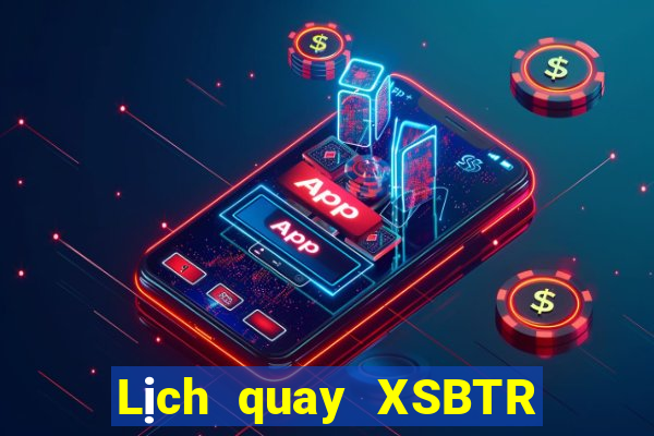 Lịch quay XSBTR thứ hai