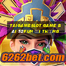 Taigameslot Game Bài 52Fun Đổi Thưởng