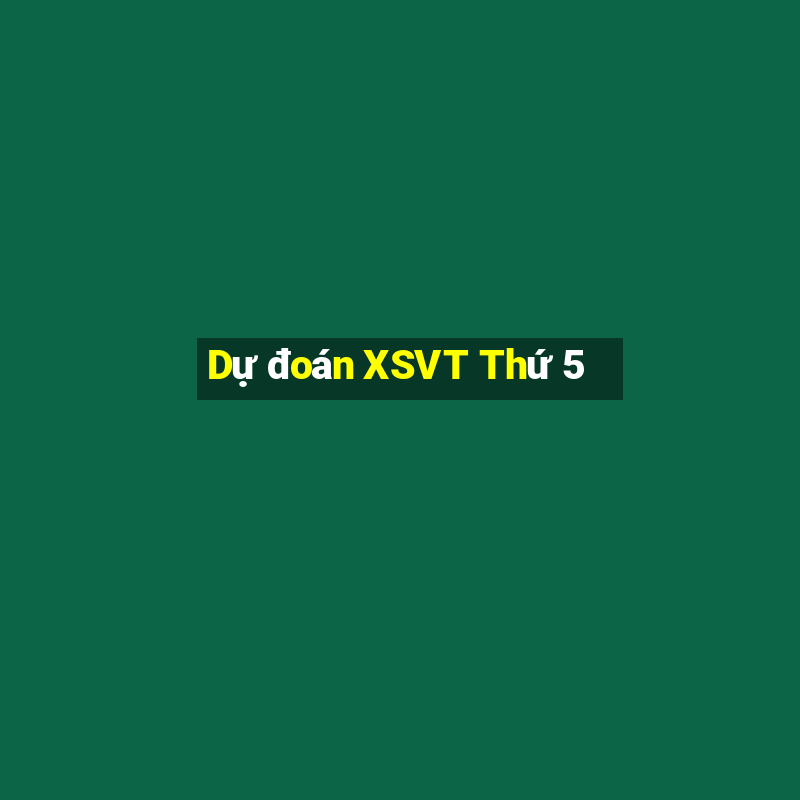 Dự đoán XSVT Thứ 5