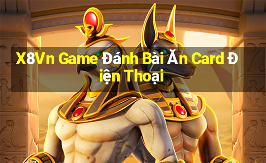 X8Vn Game Đánh Bài Ăn Card Điện Thoại