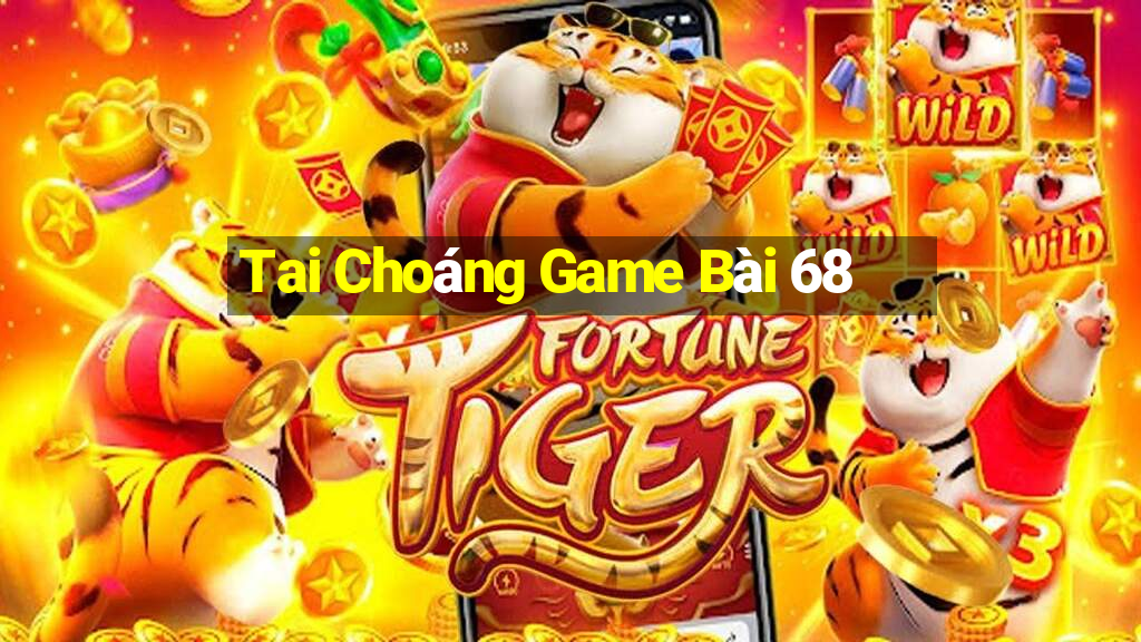 Tai Choáng Game Bài 68