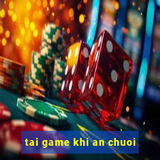 tai game khi an chuoi