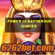 power is dangerous quotes