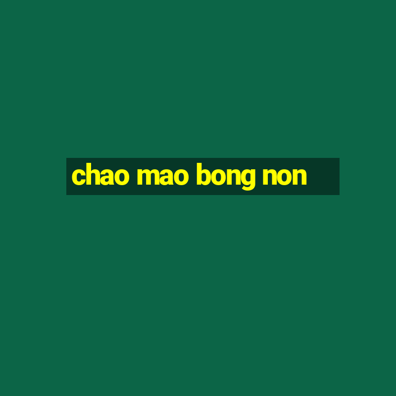 chao mao bong non