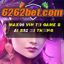 Max99 Vin Tại Game Bài B52 Đổi Thưởng