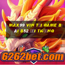 Max99 Vin Tại Game Bài B52 Đổi Thưởng