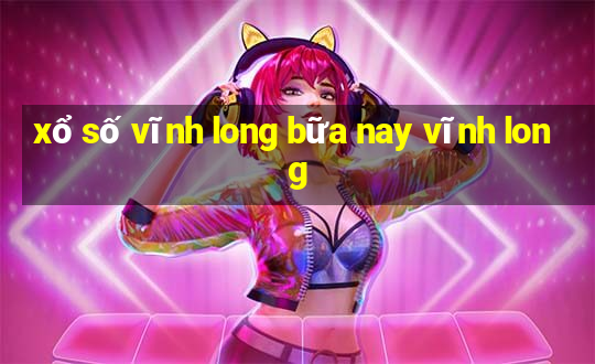 xổ số vĩnh long bữa nay vĩnh long