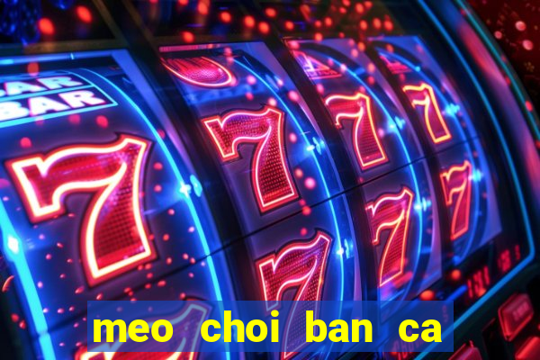 meo choi ban ca an xu