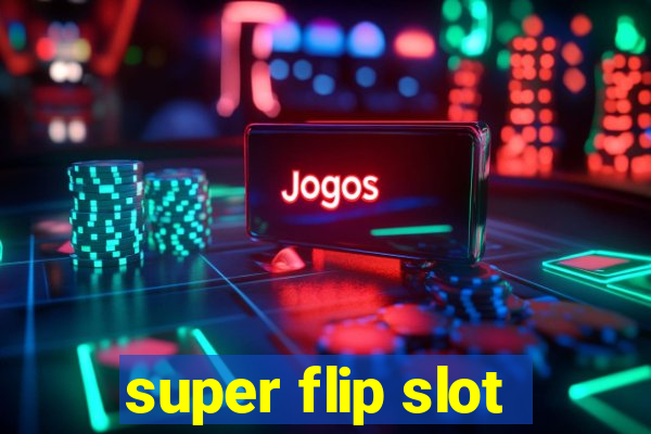 super flip slot