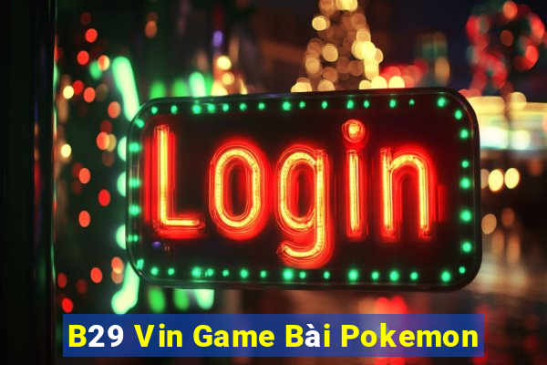 B29 Vin Game Bài Pokemon