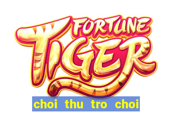 choi thu tro choi ban sung