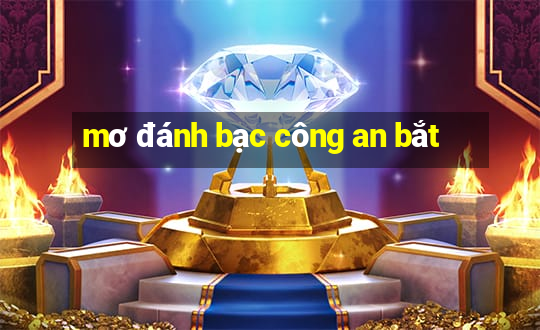 mơ đánh bạc công an bắt