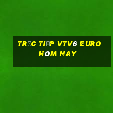 trực tiếp vtv6 euro hôm nay