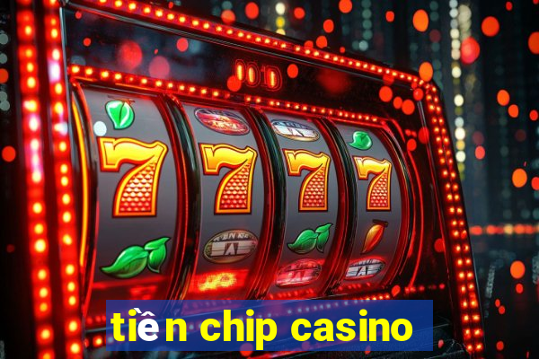 tiền chip casino