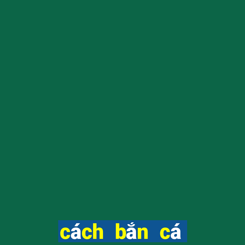 cách bắn cá ăn tiền