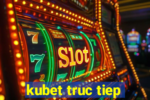 kubet truc tiep