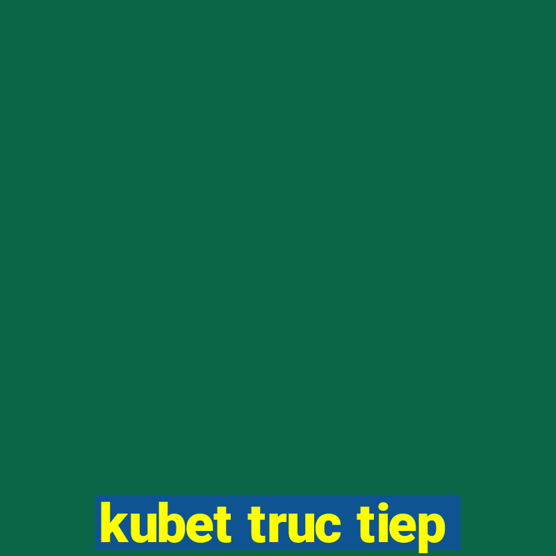 kubet truc tiep