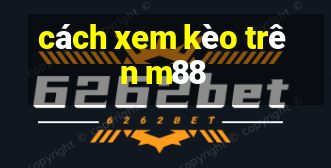 cách xem kèo trên m88