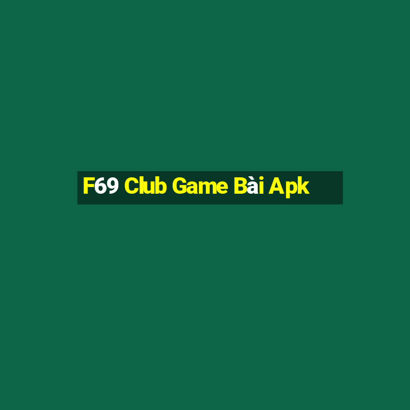 F69 Club Game Bài Apk