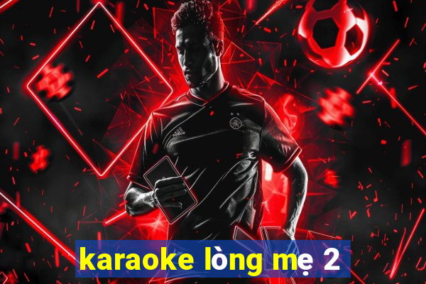 karaoke lòng mẹ 2