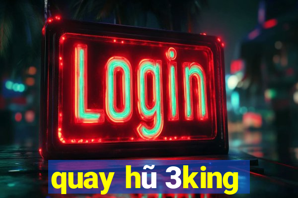 quay hũ 3king